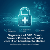 Seguran&ccedil;a e LGPD: Como Garantir Prote&ccedil;&atilde;o de Dados com IA no Atendimento M&eacute;dico
