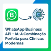 WhatsApp Business API + IA: A Combina&ccedil;&atilde;o Perfeita para Cl&iacute;nicas Modernas